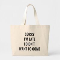 Túi tote thời trang họa tiết I'm sorry I'm late I don't really want to come