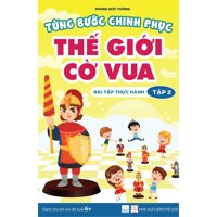 Từng bước chinh phục thế giới cờ vua - Tập 2 - Bài tập thực hành sách dành cho trẻ em