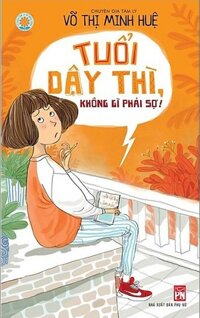 TUỔI DẬY THÌ KHÔNG GÌ PHẢI SỢ