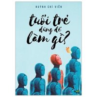 Tuổi Trẻ Dùng Để Làm Gì