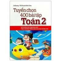 Tuyển Chọn 400 Bài Tập Toán 2 - Theo Chương Trình Giáo Dục Phổ Thông Mới - Tái Bản