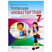 Tuyển Chọn 400 Bài Tập Toán 7 Theo Chương Trình GDPT Mới - Dùng Chung Cho 3 Bộ Sách