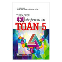 Tuyển Chọn 450 Bài Tập Chọn Lọc Toán 5