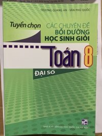 Tuyển Chọn Các Chuyên Đề Bồi Dưỡng Học Sinh Giỏi Toán 8 Đại Số