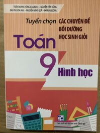 Tuyển chọn các chuyên đề bồi dưỡng học sinh giỏi Toán 9 - Hình Học 2021