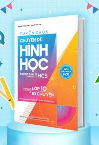 Tuyển chọn chuyên đề Hình học - Trọng tâm dành cho THCS - Thi vào lớp 10 và 10 chuyên - Nội dung định hướng từ cơ bản đến nâng cao