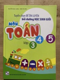 Tuyển chọn đề ôn luyện bồi dưỡng học sinh giỏi môn Toán lớp 3,4,5