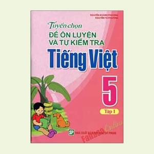 Tuyển Chọn Đề Ôn Luyện Và Tự Kiểm Tra Tiếng Việt Lớp 5 (Tập 1)
