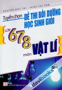 Tuyển Chọn Đề Thi Bồi Dưỡng Học Sinh Giỏi Lớp 6 7 8 Môn Vật Lí