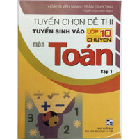 Tuyển chọn đề thi tuyển sinh vào lớp 10 chuyên môn Toán tập 1