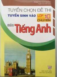 Tuyển chọn đề thi tuyển sinh vào lớp 10 chuyên môn Tiếng Anh