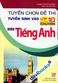 Tuyển Chọn Đề Thi Tuyển Sinh Vào Lớp 10 Chuyên Môn Tiếng Anh (Quyển 1)