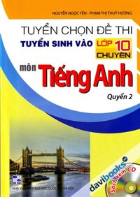 Tuyển Chọn Đề Thi Tuyển Sinh Vào Lớp 10 Chuyên Môn Tiếng Anh Quyển 2 (Kèm CD)