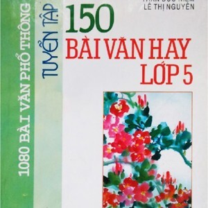 Tuyển tập 150 bài văn hay lớp 5