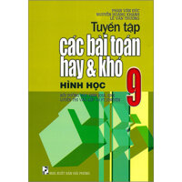 Tuyển Tập Các Bài Toán Hay Và Khó Hình Học 9 Bồi Dưỡng Học Sinh Khá, Giỏi Luyện Thi Vào Lớp 10 PT, Chuyên - Tái Bản 2020