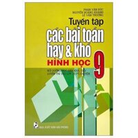 Tuyển Tập Các Bài Toán Hay Và Khó Hình Học 9 Bồi Dưỡng Học Sinh Khá, Giỏi Luyện Thi Vào Lớp 10 PT, Chuyên