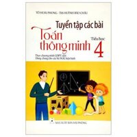 Tuyển Tập Các Bài Toán Thông Minh Tiểu Học Lớp 4 Dùng chung cho các bộ SGK hiện hành