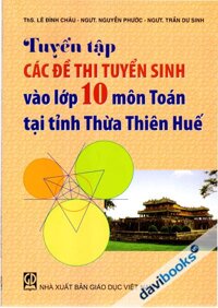 Tuyển Tập Các Đề Thi Tuyển Sinh Vào Lớp 10 Môn Toán Tại Tỉnh Thừa Thiên Huế