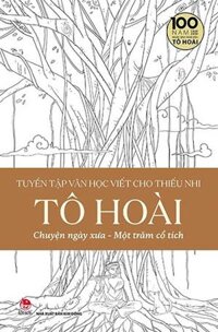 Tuyển Tập Văn Học Viết Cho Thiếu Nhi - Tô Hoài - 4 - Chuyện Ngày Xưa Một Trăm Cổ Tích