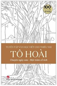 Tuyển Tập Văn Học Viết Cho Thiếu Nhi - Tô Hoài - 4 - Chuyện Ngày Xưa Một Trăm Cổ Tích