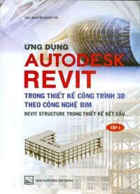 Ứng Dụng Autodesk Revit Trong Thiết Kế Công Trình 3D Theo Công Ngệ Bim - Revit Structure Trong Thiết Kế Kết Cấu - Tập 1