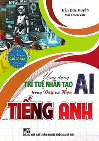 Ứng Dụng Trí Tuệ Nhân Tạo AI Trong Dạy Và Học Môn Tiếng Anh (Dành Cho Giáo Viên Và Học Sinh - Dùng Chung Cho Các Bộ SGK Hiện Hành)