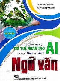 Ứng Dụng Trí Tuệ Nhân Tạo (AI) Trong Dạy Và Học Môn Ngữ Văn (Dành Cho Giáo Viên Và Học Sinh - Dùng Chung Cho Các Bộ SGK Hiện Hành)