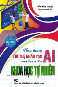 Ứng Dụng Trí Tuệ Nhân Tạo AI Trong Dạy Và Học Môn Khoa Học Tự Nhiên (Dành Cho Giáo Viên Và Học Sinh - Dùng Chung Cho Các Bộ SGK Hiện Hành)