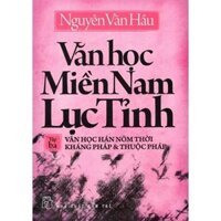 Văn Học Miền Nam Lục Tỉnh - Văn Học Hán Nôm Thời Kháng Pháp Và Thuộc Pháp ( Tập 3 )