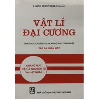 Vật lý đại cương tập 3- phần 1 - Quang học vật lý nguyên tử và hạt nhân dùng cho các trường ĐH khối kỹ thuật công nghiệp