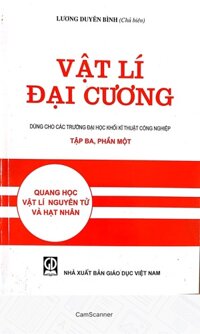 Vật lý đại cương tập 3- phần 1 - Quang học vật lý nguyên tử và hạt nhân dùng cho các trường đại học khối kỹ thuật công nghiệp
