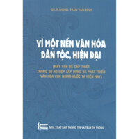 Vì Một Nền Văn Hóa Dân Tộc, Hiện Đại Mấy Vấn Đề Cấp Thiết Trong Sự Nghiệp Xây Dựng Và Phát Triển Văn Hóa Con Người Nước Ta Hiện Nay