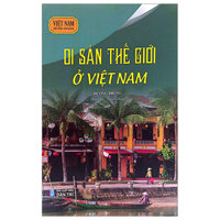 Việt Nam Đất Nước-Con Người - Di Sản Thế Giới Ở Việt Nam