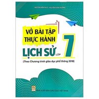 Vở Bài Tập Thực Hành Lịch Sử Lớp 7 (Theo Chương Trình Giáo Dục Phổ Thông 2018)