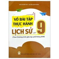 Vở Bài Tập Thực Hành Lịch Sử Lớp 9 (Theo Chương Trình Giáo Dục Phổ Thông 2018)