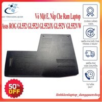 Vỏ Mặt E, Nắp Che Ram Laptop Asus ROG GL552 GL552J GL552JX GL552V GL552VW cũ tháo máy chống cháy