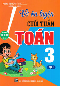 Vở Ôn Luyện Cuối Tuần Toán 3 Tập 1 Dùng Chung Cho Các Bộ SGK Hiện Hành HA