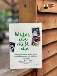 VỚI TÔI, CHA CHỈ LÀ CHA  Joshua David Stein  Mỹ Linh dịch  Gieo Book  Nxb Dân Trí