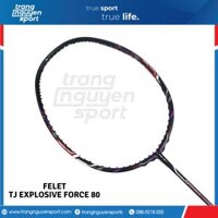 Vợt Cầu Lông Felet  TJ EXPLOSIVE FORCE 80