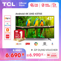 [VOUCHER 888K] Tivi 4K UHD Android Tivi TCL 43T65 - Gam Màu Rộng HDR Dolby Audio - Bảo Hành 2 Năm Nâng Cấp của 43T6 - Trả góp 0%