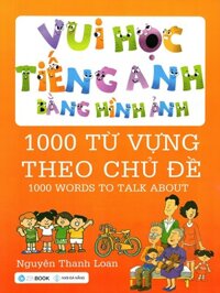 Vui Học Tiếng Anh Bằng Hình Ảnh - 1000 Từ Vựng Theo Chủ Đề