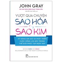 Vượt Qua Chuyện Sao Hỏa, Sao Kim - Kỹ Năng Gìn Giữ Và Phát Triển Cuộc Sống Lứa Đôi Trong Thế Giới Phức Tạp Ngày Nay