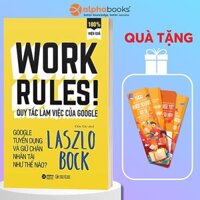 Work Rules - Quy Tắc Làm Việc Của Google Google Tuyển Dụng Và Giữ Chân Nhân Tài Như Thế Nào - Tái Bản Mới Nhất