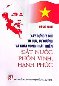 Xây dựng ý chí tự lực, tự cường và khát vọng phát triển đất nước phồn vinh, hạnh phúc