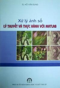 XỬ LÝ ẢNH SỐ - LÝ THUYẾT VÀ THỰC HÀNH VỚI MATLAB