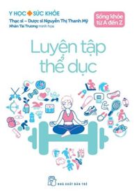 Y Học Và Sức Khỏe - Sống Khỏe Từ A Đến Z - Luyện Tập Thể Dục