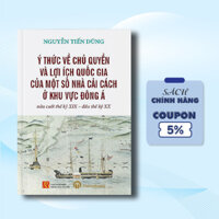 Ý Thức Về Chủ Quyền Và Lợi Ích Quốc Gia Của Một Số Nhà Cải Cách Ở Khu Vực Đông Á Nửa Cuối Thế Kỷ XIX - Đầu Thế Kỷ XX