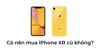 2022 rồi còn nên mua điện thoại iPhone XR nữa không?