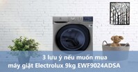 3 lưu ý khi mua máy giặt Electrolux 9kg EWF9024ADSA