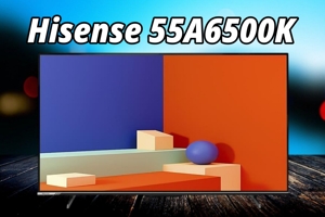 6 điểm cộng nổi bật của tivi Hisense 55A6500K